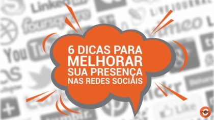 6 dicas para melhorar sua presença nas redes sociais